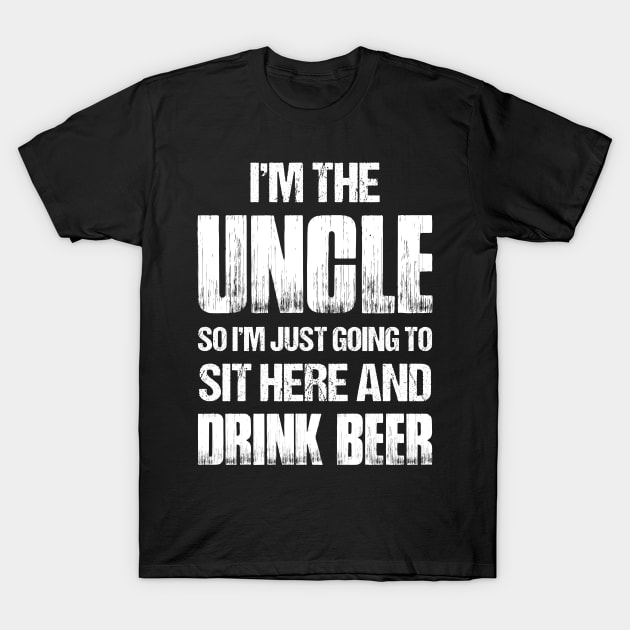 I'm The Uncle So I'm Just Going To Sit Here & Drink Beer T-Shirt by TeeLand